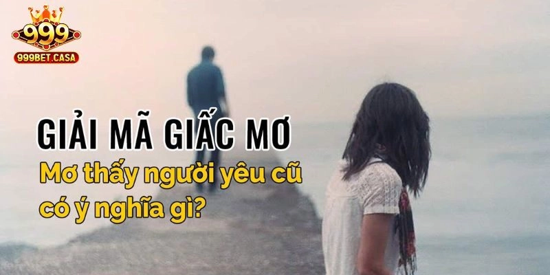 Mơ thấy người yêu cũ đang hạnh phúc bên tình mới – 17 - 45